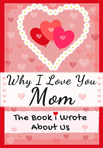 Beispielbild fr Why I Love You Mom: The Book I Wrote About Us Perfect for Kids Valentine's Day Gift, Birthdays, Christmas, Anniversaries, Mother's Day or just to say I Love You. zum Verkauf von PlumCircle