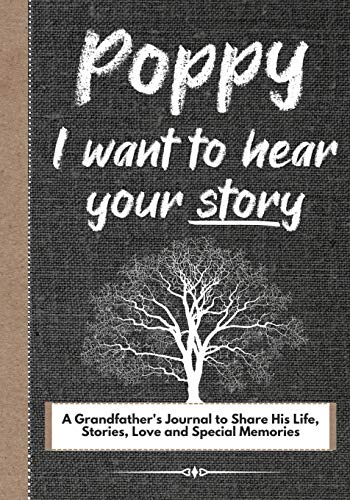 

Poppy, I Want To Hear Your Story: A Grandfathers Journal To Share His Life, Stories, Love And Special Memories