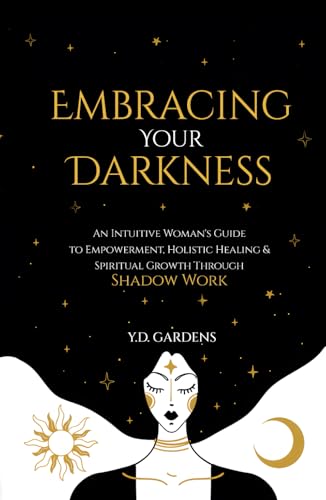 Stock image for Embracing Your Darkness: An Intuitive Woman's Guide to Empowerment, Holistic Healing & Spiritual Growth Through Shadow Work (Shadow Work Mastery)
