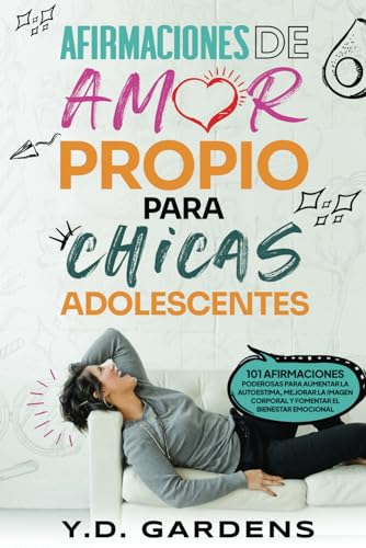 Stock image for Afirmaciones De Amor Propio Para Chicas Adolescentes: 101 afirmaciones poderosas para aumentar la autoestima, mejorar la imagen corporal y fomentar . for Teen Girls) (Spanish Edition) for sale by California Books