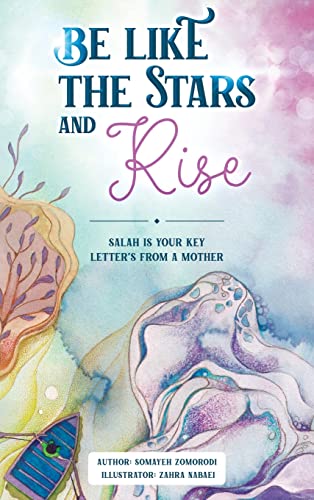 Stock image for Be Like the Stars and Rise: Salaat is your key- Letters from a mother for sale by GreatBookPrices