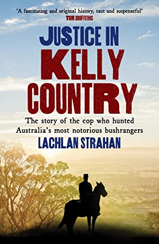 Beispielbild fr Justice in Kelly Country: The Story of the Cop Who Hunted Australias Most Notorious Bushrangers zum Verkauf von Half Price Books Inc.