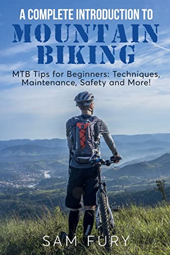 Stock image for A Complete Introduction to Mountain Biking: MTB Tips for Beginners: Techniques, Maintenance, Safety and More! (Survival Fitness) for sale by SecondSale