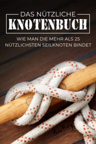 Stock image for Das Ntzliche Knotenbuch: Wie man die mehr als 25 ntzlichsten Seilknoten bindet (German Edition) for sale by GF Books, Inc.