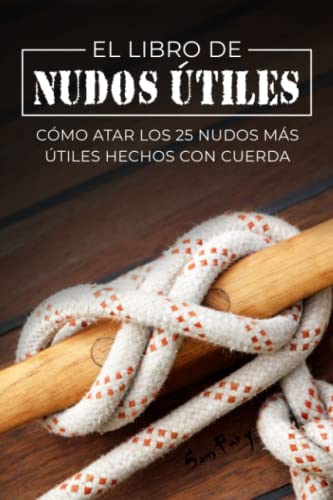 Stock image for El Libro de Nudos tiles: Cmo Atar los 25 Nudos Ms tiles Hechos con Cuerda (Escape, Evasin Y Supervivencia) (Spanish Edition) for sale by GF Books, Inc.