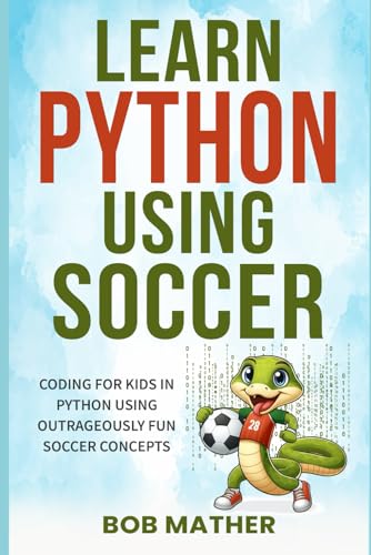 9781922659408: Learn Python Using Soccer: Coding for Kids in Python Using Outrageously Fun Soccer Concepts: Coding for Kids in Python Using Outrageously Fun Soccer Concepts (Coding for Absolute Beginners)