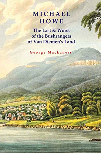 9781922698056: Michael Howe: The Last & Worst of the Bushrangers of Van Diemen's Land