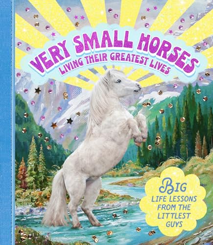 Stock image for Very Small Horses Living Their Greatest Lives: Big Life Lessons from the Littlest Guys for sale by ThriftBooks-Atlanta