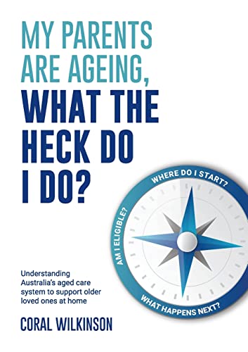 Beispielbild fr My Parents Are Ageing, What The Heck Do I Do?: Understanding Australia's aged care system to support older loved ones at home zum Verkauf von GreatBookPrices