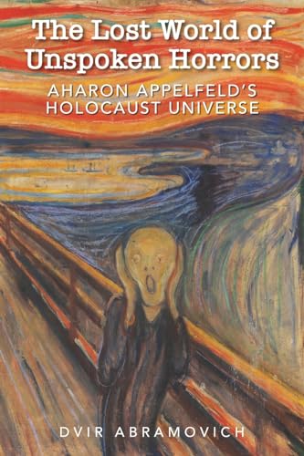 9781922768254: The Lost World of Unspoken Horrors: Aharon Appelfeld s Holocaust Universe