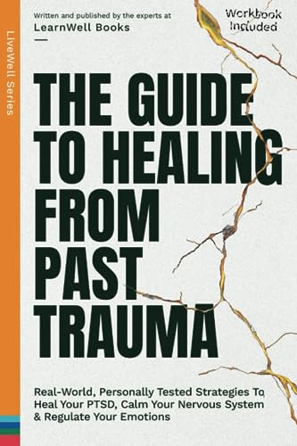 Stock image for The Guide To Healing From Past Trauma: Real-World, Personally Tested Strategies To Heal Your PTSD, Calm Your Nervous System & Regulate Your Emotions (LiveWell Series) for sale by GF Books, Inc.