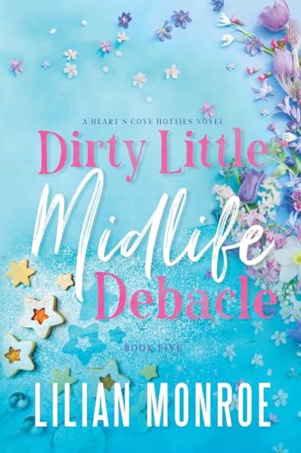 Beispielbild fr Dirty Little Midlife Debacle: A Deliciously Funny Romantic Comedy: A later-in-life romance (Heart?s Cove Hotties, Band 5) zum Verkauf von medimops