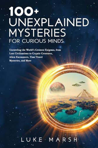 Beispielbild fr 100+ Unexplained Mysteries for Curious Minds: Unraveling the World's Greatest Enigmas, from Lost Civilizations to Cryptic Creatures, Alien Encounters, . Mysteries, and More (The Ultimate 100 Series) zum Verkauf von GF Books, Inc.