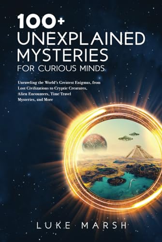 Beispielbild fr 100+ Unexplained Mysteries for Curious Minds: Unraveling the World's Greatest Enigmas, from Lost Civilizations to Cryptic Creatures, Alien Encounters, zum Verkauf von GreatBookPrices