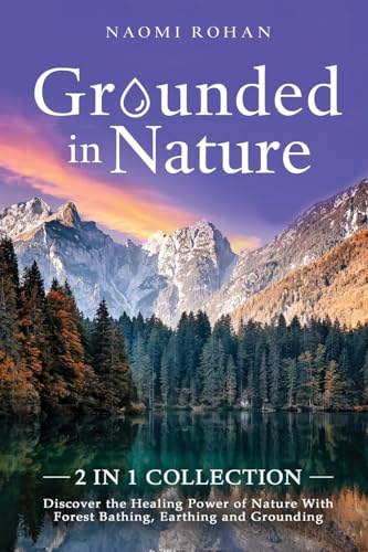 Stock image for Grounded in Nature: Discover the Healing Power of Nature With Forest Bathing, Earthing and Grounding (2-in-1 Collection) for sale by Front Cover Books