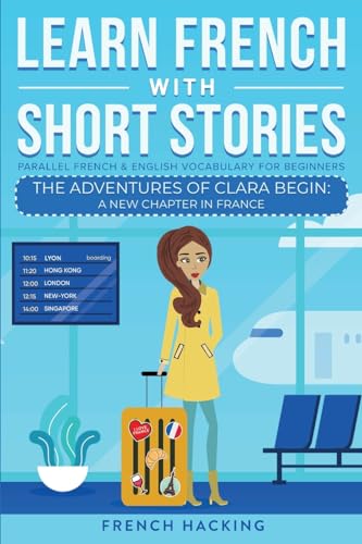 9781923168381: Learn French With Short Stories - Parallel French & English Vocabulary for Beginners: The Adventures of Clara Begin: A New Chapter in France (Learn French with The Adventures of Clara)