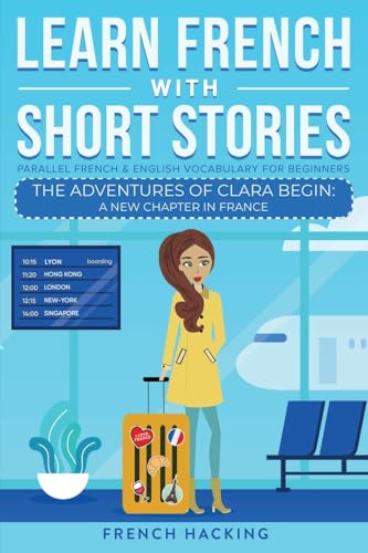 9781923168381: Learn French With Short Stories - Parallel French & English Vocabulary for Beginners: The Adventures of Clara Begin: A New Chapter in France (Learn French with The Adventures of Clara)