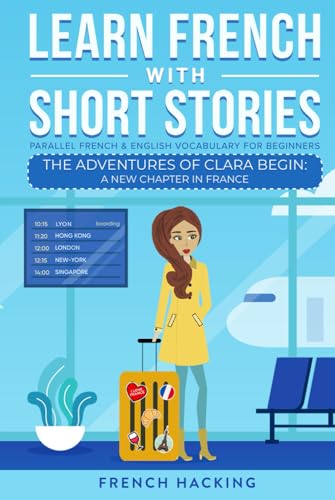 Stock image for Learn French With Short Stories - Parallel French & English Vocabulary for Beginners. The Adventures of Clara Begin: A New Chapter in France for sale by GreatBookPrices