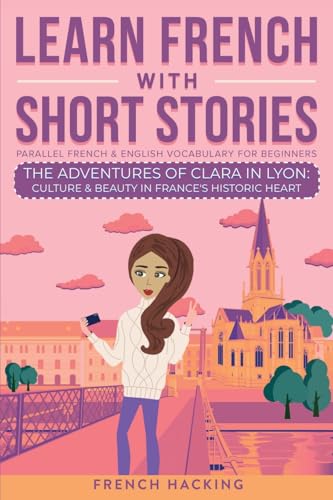 Imagen de archivo de Learn French With Short Stories - Parallel French & English Vocabulary for Beginners. The Adventures of Clara in Lyon: Culture & Beauty in France's Hi a la venta por GreatBookPrices