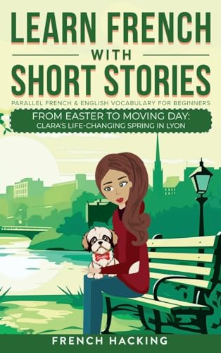 Imagen de archivo de Learn French With Short Stories - Parallel French & English Vocabulary for Beginners: From Easter to Moving Day: Clara's Life-Changing Spring in Lyon (Learn French with The Adventures of Clara) a la venta por California Books