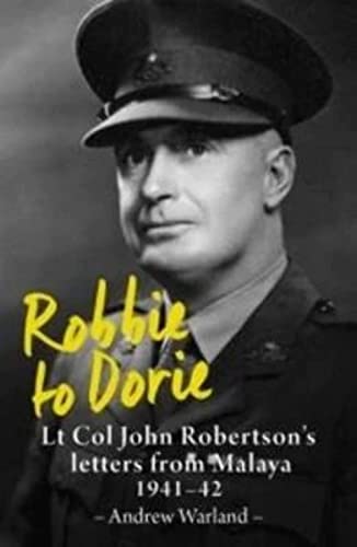 9781925003666: Robbie to Dorie: Lt Col John Robertson's Letters from Malaya 1941--42