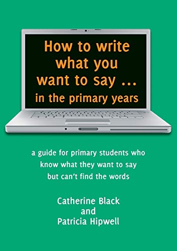 Beispielbild fr How to write what you want to say in the primary years a guide for primary students who know what they want to say but can't find the words zum Verkauf von PBShop.store US