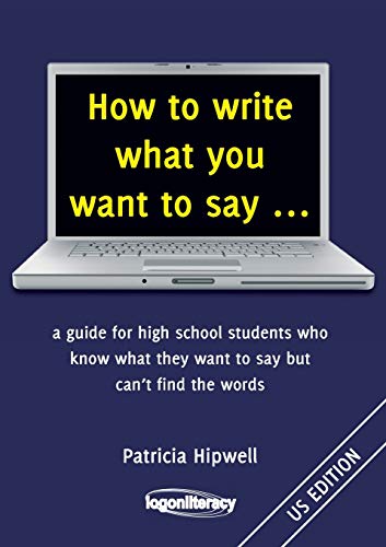 Imagen de archivo de How to write what you want to say a guide for high school students who know what they want to say but can't find the words a la venta por PBShop.store US