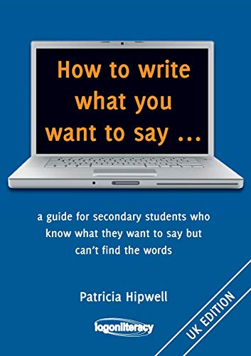 Imagen de archivo de How to write what you want to say a guide for secondary students who know what they want to say but can't find the worlds a la venta por PBShop.store US