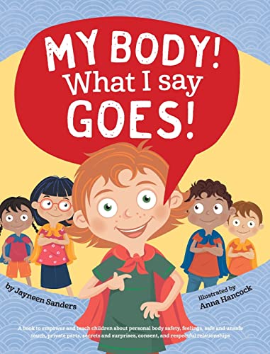 Beispielbild fr My Body! What I Say Goes!: Teach children about body safety, safe and unsafe touch, private parts, consent, respect, secrets and surprises zum Verkauf von Zoom Books Company