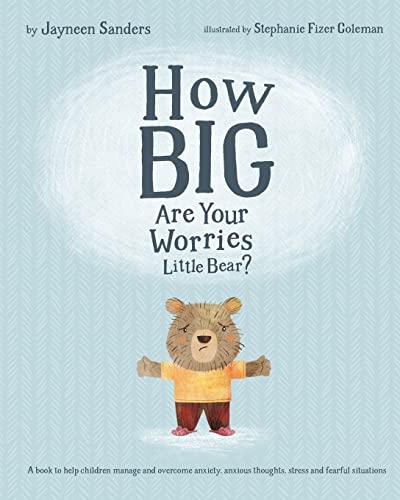 

How Big Are Your Worries Little Bear: A book to help children manage and overcome anxiety, anxious thoughts, stress and fearful situations