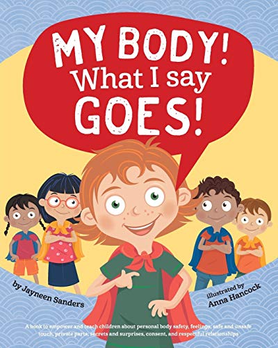 Beispielbild fr My Body! What I Say Goes!: A book to empower and teach children about personal body safety, feelings, safe and unsafe touch, private parts, secrets and surprises, consent, and respectful relationships zum Verkauf von Goodwill of Colorado