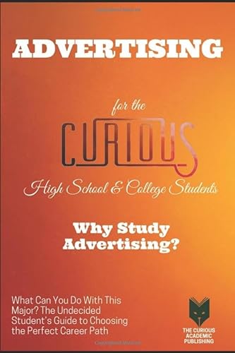Imagen de archivo de Advertising for the Curious High School & College Students: Why Study Advertising? (What Can You Do With This Major? The Undecided Student's Guide to Choosing the Perfect Career) a la venta por Revaluation Books