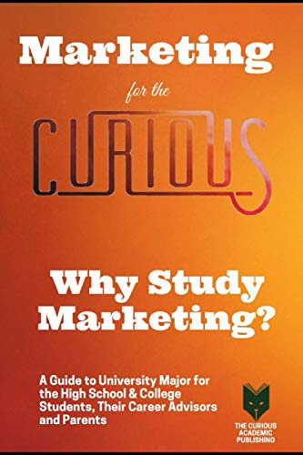 Stock image for Marketing for the Curious: Why Study Marketing? (A Guide to Choosing the University Major for High School & College Students, Their Career Advisors and Parents) for sale by Revaluation Books