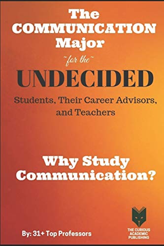 9781925128772: The Communication Major for the UNDECIDED Students, Their Career Advisors, and Teachers: Why Study Communication?