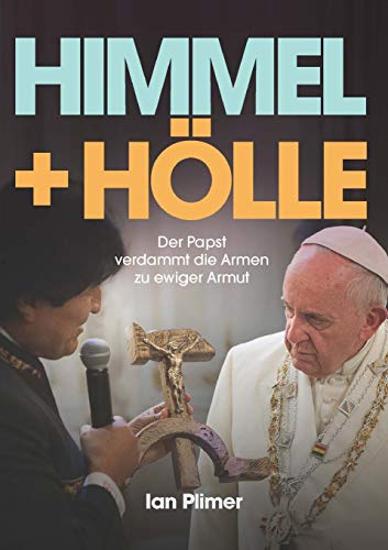 9781925138924: Himmel + Hlle: Der Papst verdammt die Armen zu ewiger Armut (German Edition)