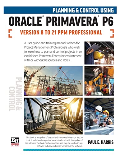 Stock image for Planning and Control Using Oracle Primavera P6 Versions 8 to 21 PPM Professional for sale by GreatBookPrices