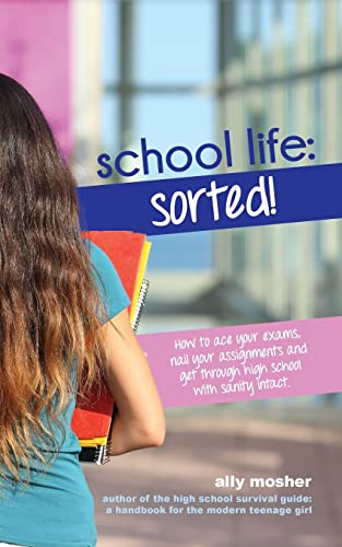 9781925219753: School Life: Sorted!: How to ace your exams, nail your assignments and get through high school with sanity intact.: 2 (The High School Survival Guide)