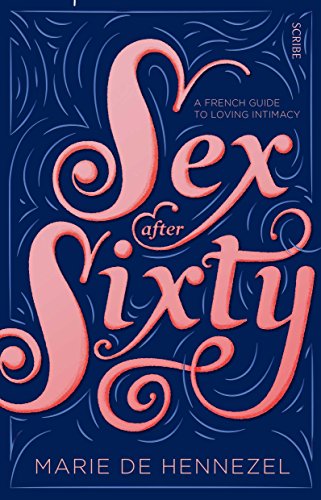 Beispielbild fr Sex After Sixty: a French guide to loving intimacy zum Verkauf von Chiron Media