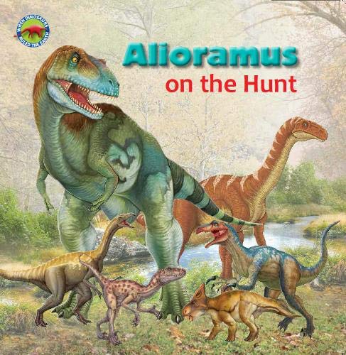 9781925234596: Alioramus on the Hunt (When Dinosaurs Ruled the Earth)