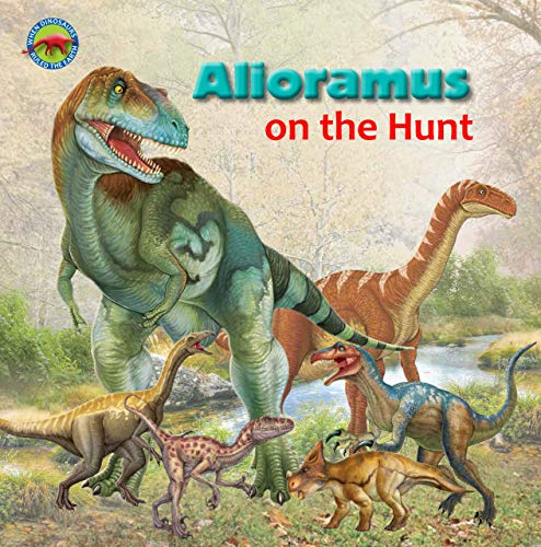 Stock image for Alioramus on the Hunt (When Dinosaurs Ruled the Earth) for sale by Marissa's Books and Gifts