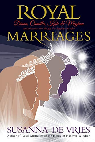 Beispielbild fr Royal Marriages: Diana, Camilla, Kate & Meghan - and princesses who did not live happily ever after zum Verkauf von WeBuyBooks