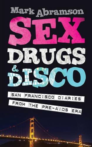 Beispielbild fr Sex, Drugs & Disco: San Francisco Diaries from the Pre-AIDS Era zum Verkauf von ThriftBooks-Dallas