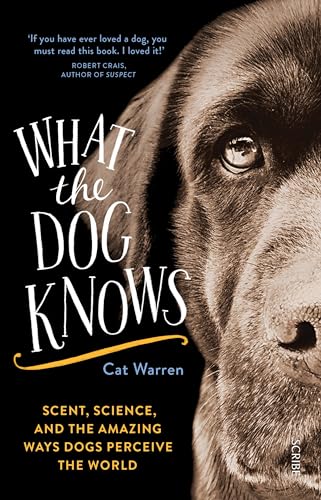9781925321777: What the dog knows: scent, science, and the amazing ways dogs perceive the world
