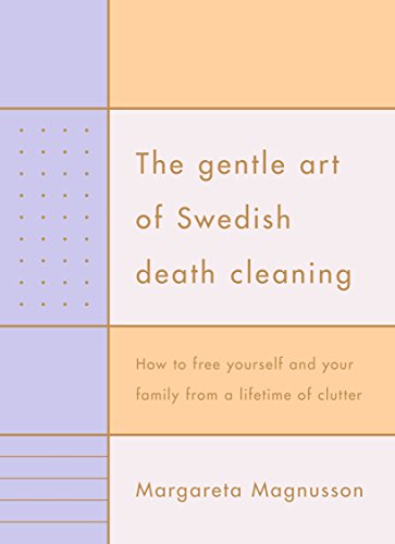 

The Gentle Art of Swedish Death Cleaning: How to Free Yourself and your Family from a Lifetime of Clutter (Hardcover)