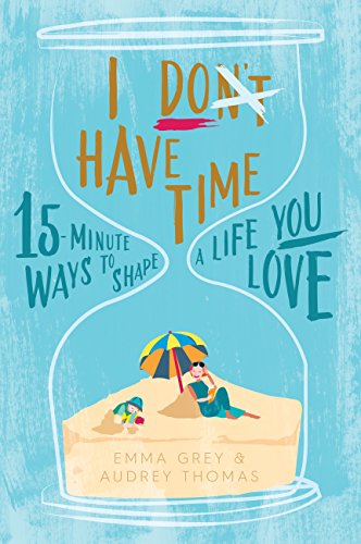 Beispielbild fr I Don't Have Time: 15-minute ways to shape a life you love zum Verkauf von AwesomeBooks