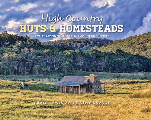 Stock image for High Country Huts & Homesteads: A Celebration of Australia's Classic Mountain Shelters for sale by HPB Inc.