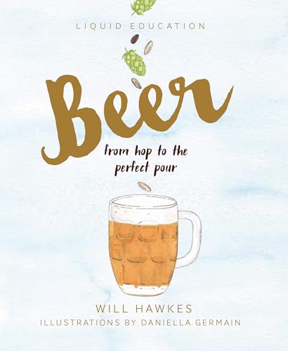 Beispielbild fr Liquid Education: Beer: From Hop to the Perfect Pour zum Verkauf von Wonder Book