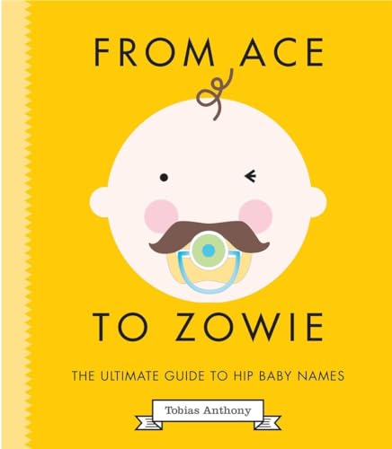 9781925418248: From Ace to Zowie: The Ultimate Guide to Hip Baby Names