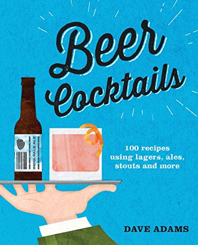 Imagen de archivo de Beer Cocktails: 100 recipes using lagers, ales, stouts and more a la venta por Goodwill of Colorado