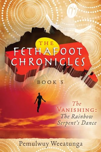 9781925447026: The Vanishing: The Rainbow Serpent's Dance: 5 (The Fethafoot Chronicles)